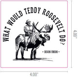 What Would Teddy Roosevelt Do Sticker